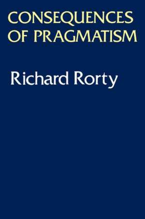 Consequences Of Pragmatism: Essays 1972-1980 de Richard Rorty