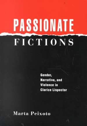 Passionate Fictions: Gender, Narrative, and Violence in Clarice Lispector de Marta Peixoto