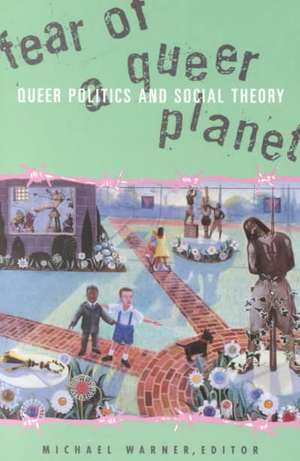 Fear Of A Queer Planet: Queer Politics and Social Theory de Michael Warner