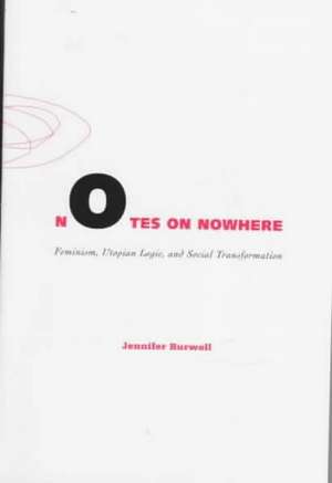 Notes on Nowhere: Feminism, Utopian Logic, and Social Transformation de Jennifer Burwell