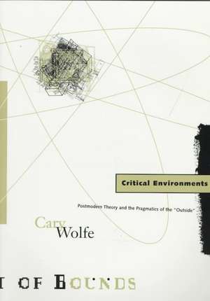 Critical Environments: Postmodern Theory and the Pragmatics of the “Outside” de Cary Wolfe