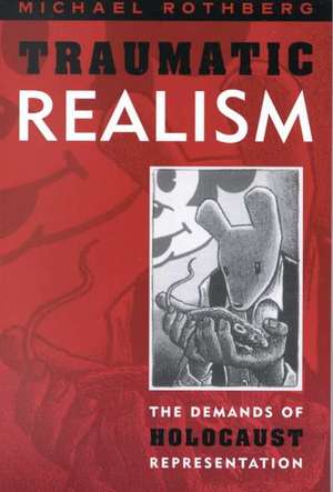 Traumatic Realism: The Demands of Holocaust Representation de Michael Rothberg