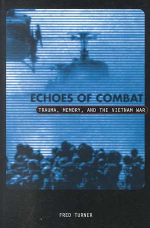 Echoes Of Combat: Trauma, Memory, and the Vietnam War de Fred Turner