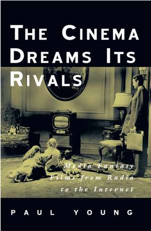 The Cinema Dreams Its Rivals: Media Fantasy Films from Radio to the Internet de Paul Young