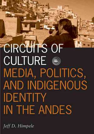 Circuits of Culture: Media, Politics, and Indigenous Identity in the Andes de Jeff D. Himpele