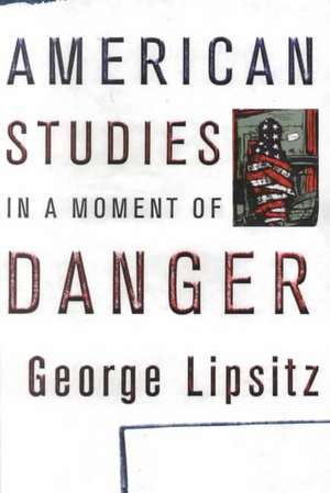 American Studies in a Moment of Danger de George Lipsitz