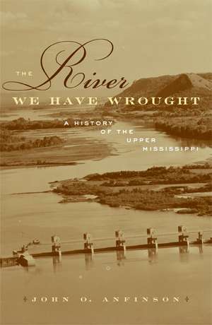 The River We Have Wrought: A History of the Upper Mississippi de John O. Anfinson