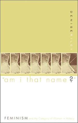 Am I That Name: Feminism And The Category Of Women In History de Denise Riley