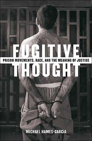 Fugitive Thought: Prison Movements, Race, And The Meaning Of Justice de Michael Hames-Garcia