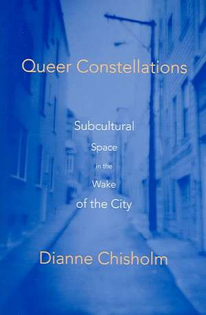 Queer Constellations: Subcultural Space In The Wake Of The City de Dianne Chisholm