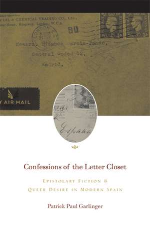 Confessions of the Letter Closet: Epistolary Fiction and Queer Desire in Modern Spain de Patrick Paul Garlinger