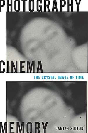 Photography, Cinema, Memory: The Crystal Image of Time de Damian Sutton