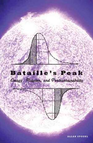 Bataille’s Peak: Energy, Religion, and Postsustainability de Allan Stoekl