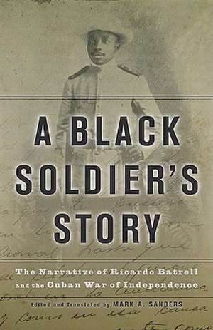 A Black Soldier’s Story: The Narrative of Ricardo Batrell and the Cuban War of Independence de Ricardo Batrell