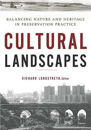 Cultural Landscapes: Balancing Nature and Heritage in Preservation Practice de Richard Longstreth