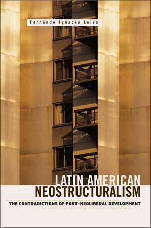 Latin American Neostructuralism: The Contradictions of Post-Neoliberal Development de Fernando Ignacio Leiva