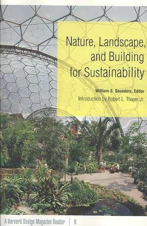 Nature, Landscape, and Building for Sustainability: A Harvard Design Magazine Reader de William S. Saunders