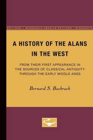 A History of the Alans in the West: From Their First Appearance in the Sources of Classical Antiquity through the Early Middle Ages de Bernard S. Bachrach