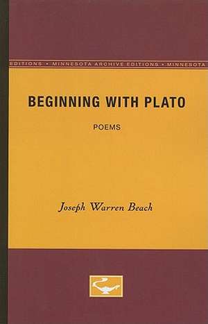 Beginning with Plato: Poems de Joseph Warren Beach