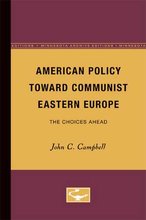 American Policy Toward Communist Eastern Europe: The Choices Ahead de John C. Campbell