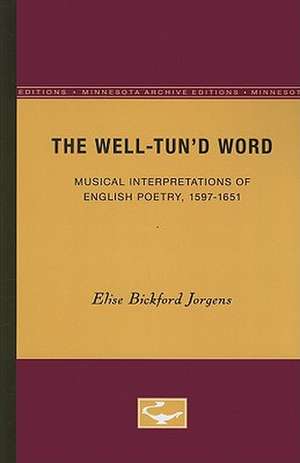 The Well-Tun’d Word: Musical Interpretations of English Poetry, 1597-1651 de Elise Bickford Jorgens