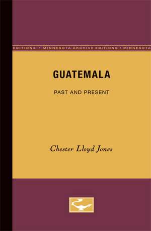 Guatemala: Past and Present de Chester Lloyd Jones