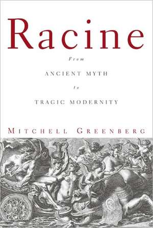 Racine: From Ancient Myth to Tragic Modernity de Mitchell Greenberg