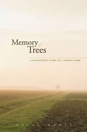 Memory of Trees: A Daughter’s Story of a Family Farm de Gayla Marty