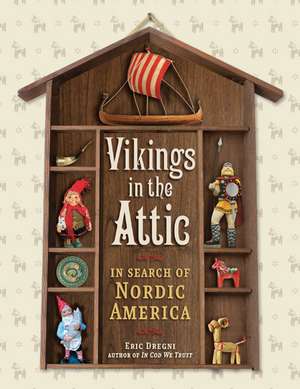 Vikings in the Attic: In Search of Nordic America de Eric Dregni