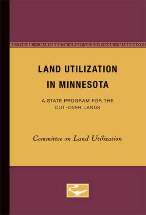 Land Utilization in Minnesota: A State Program for the Cut-Over Lands de Committee Committee on Land Utilization