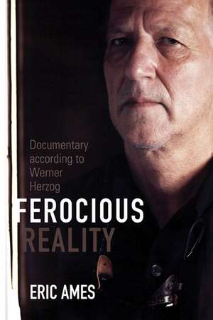 Ferocious Reality: Documentary according to Werner Herzog de Eric Ames