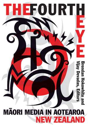 The Fourth Eye: Maori Media in Aotearoa New Zealand de Brendan Hokowhitu