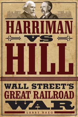 Harriman vs. Hill : Wall Street’s Great Railroad War de Larry Haeg