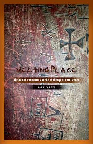 Meeting Place: The Human Encounter and the Challenge of Coexistence de Paul Carter