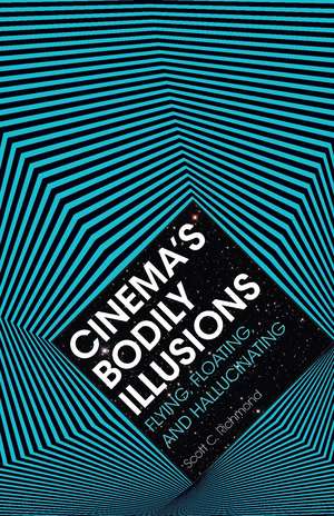 Cinema's Bodily Illusions: Flying, Floating, and Hallucinating de Scott C. Richmond