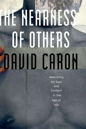 The Nearness of Others: Searching for Tact and Contact in the Age of HIV de David Caron