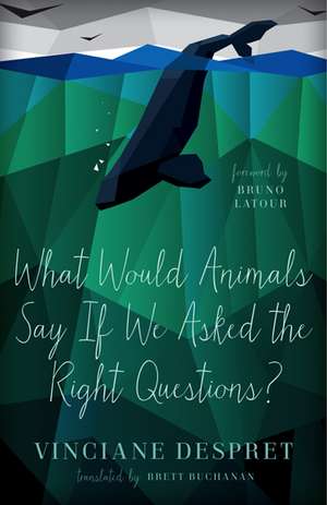 What Would Animals Say If We Asked the Right Questions? de Vinciane Despret