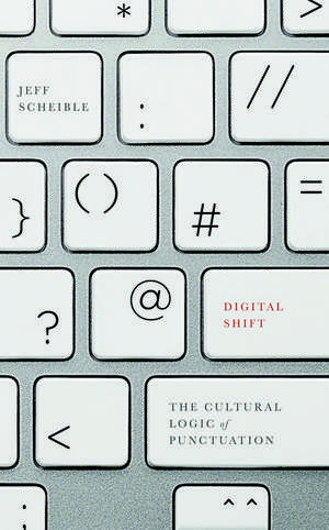 Digital Shift: The Cultural Logic of Punctuation de Jeff Scheible