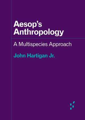 Aesop's Anthropology: A Multispecies Approach de John Hartigan Jr.