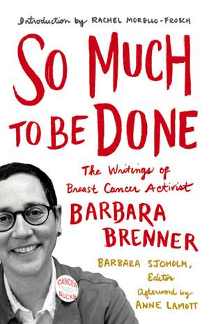 So Much to Be Done: The Writings of Breast Cancer Activist Barbara Brenner de Barbara Brenner