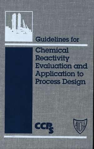 Guidelines for Chemical Reactivity Evaluation and Application to Process Design de CCPS