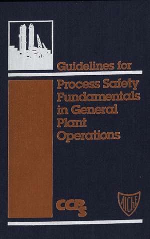 Guidelines for Process Safety Fundamentals in General Plant Operations de CCPS