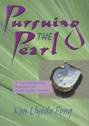 Pursuing the Pearl: A Comprehensive Resource for Multi-Asian Ministry de Kenneth Uyeda Fong