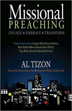 Missional Preaching: Engage Embrace Transform de Al Tizon