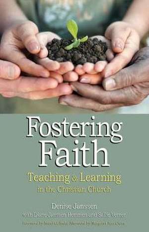 Fostering Faith: Teaching & Learning in the Christian Church de Denise Janssen