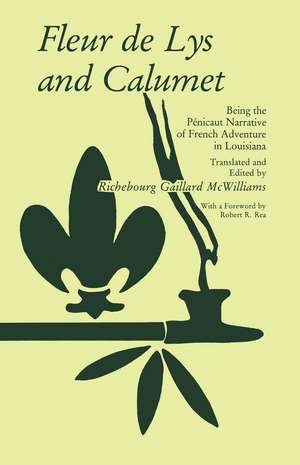 Fleur de Lys and Calumet: Being the Penicaut Narrative of French Adventure in Louisiana de Richebourg Gaillard McWilliams