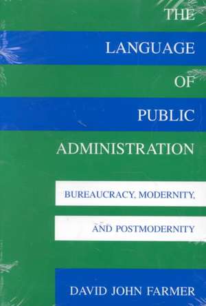 The Language of Public Administration: Bureaucracy, Modernity, and Postmodernity de Dr. David John Farmer Ph.D.