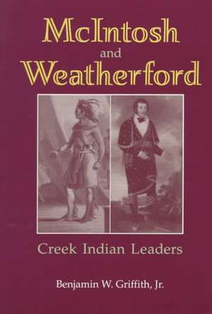 McIntosh and Weatherford: Creek Indian Leaders de Benjamin W. Griffith , Jr