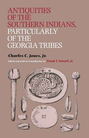 Antiquities of the Southern Indians, Particularly of the Georgia Tribes de Jr. Charles C. Jones