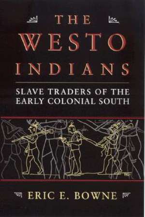 The Westo Indians: Slave Traders of the Early Colonial South de Eric E. Bowne